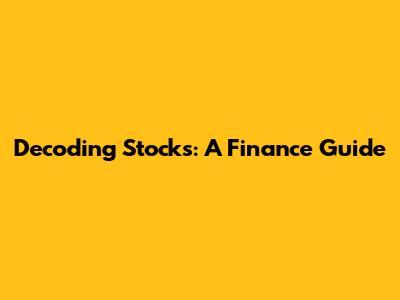 Decoding Stocks: A Finance Guide