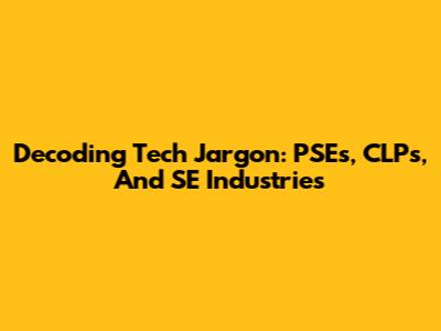 Decoding Tech Jargon: PSEs, CLPs, And SE Industries
