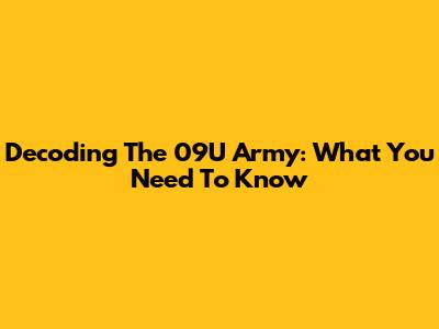 Decoding The 09U Army: What You Need To Know