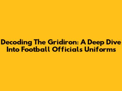 Decoding The Gridiron: A Deep Dive Into Football Officials Uniforms