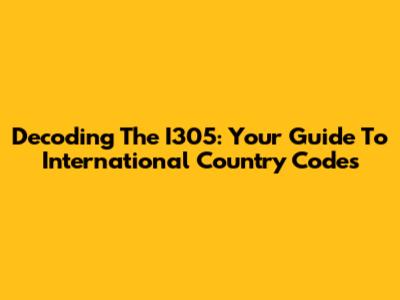 Decoding The I305: Your Guide To International Country Codes