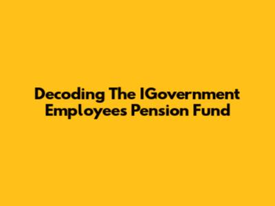 Decoding The IGovernment Employees Pension Fund