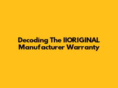 Decoding The IIORIGINAL Manufacturer Warranty
