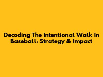 Decoding The Intentional Walk In Baseball: Strategy & Impact