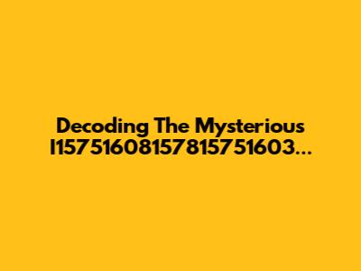 Decoding The Mysterious I15751608157815751603...