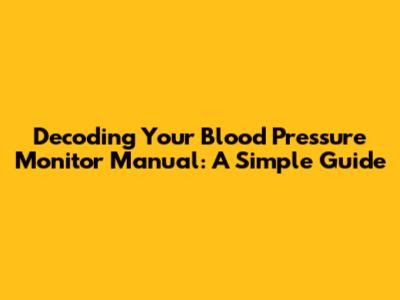 Decoding Your Blood Pressure Monitor Manual: A Simple Guide