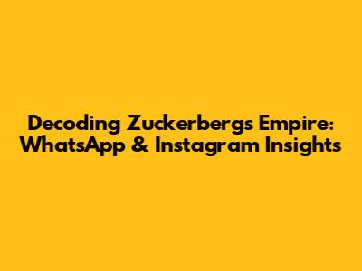 Decoding Zuckerberg's Empire: WhatsApp & Instagram Insights