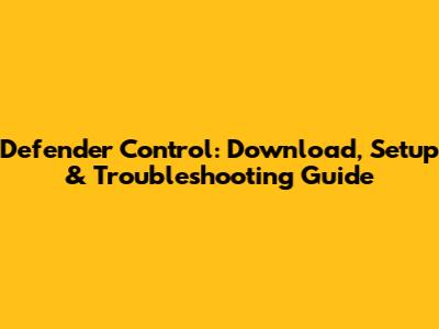 Defender Control: Download, Setup & Troubleshooting Guide