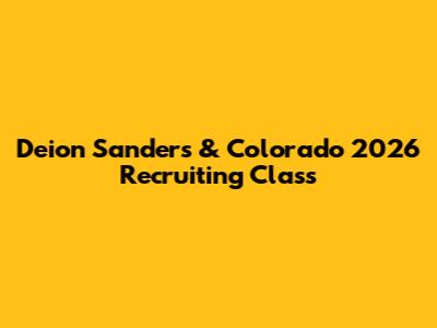Deion Sanders & Colorado 2026 Recruiting Class