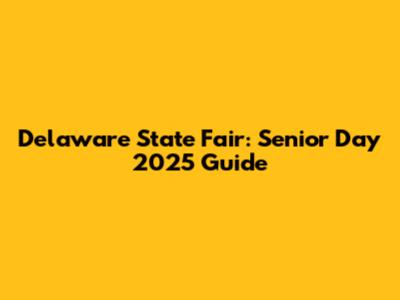 Delaware State Fair: Senior Day 2025 Guide