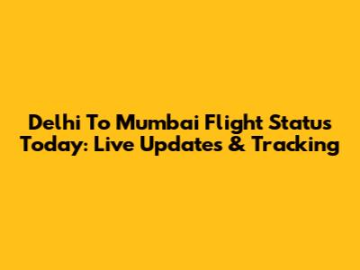 Delhi To Mumbai Flight Status Today: Live Updates & Tracking