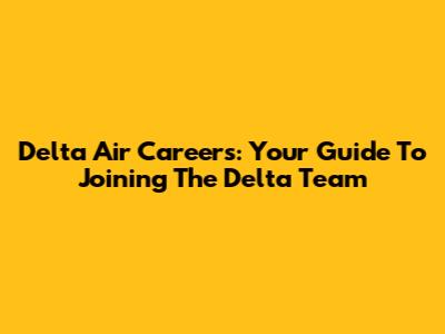 Delta Air Careers: Your Guide To Joining The Delta Team