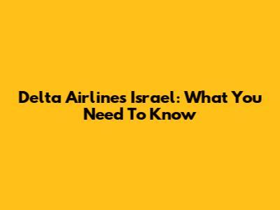 Delta Airlines Israel: What You Need To Know