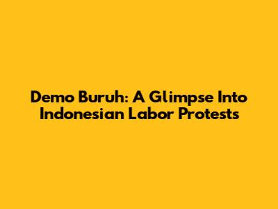 Demo Buruh: A Glimpse Into Indonesian Labor Protests