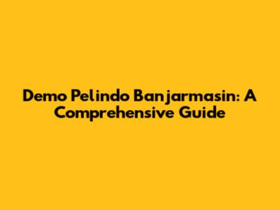 Demo Pelindo Banjarmasin: A Comprehensive Guide