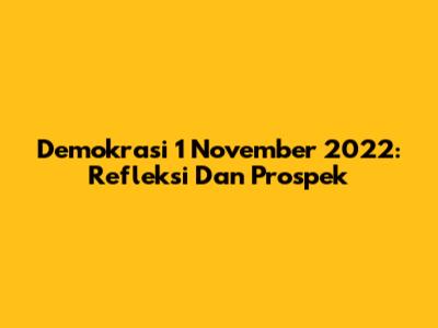 Demokrasi 1 November 2022: Refleksi Dan Prospek
