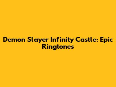 Demon Slayer Infinity Castle: Epic Ringtones