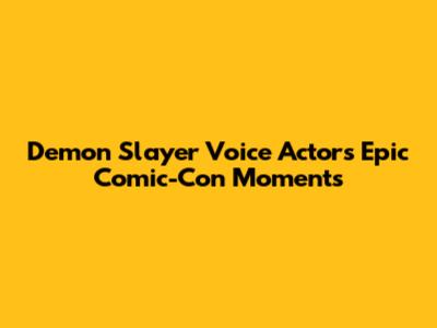 Demon Slayer Voice Actors' Epic Comic-Con Moments