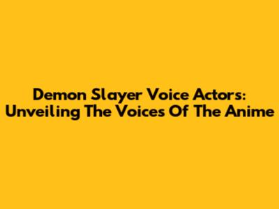 Demon Slayer Voice Actors: Unveiling The Voices Of The Anime