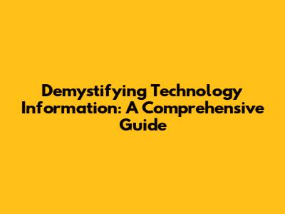 Demystifying Technology Information: A Comprehensive Guide
