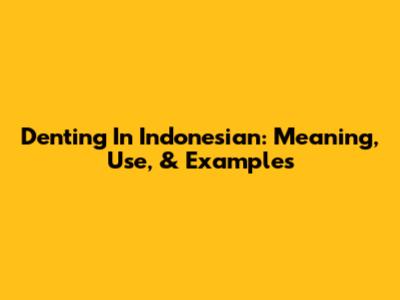 Denting In Indonesian: Meaning, Use, & Examples