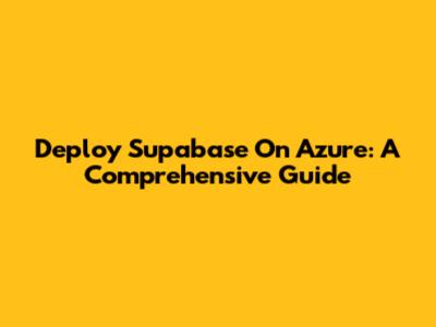 Deploy Supabase On Azure: A Comprehensive Guide
