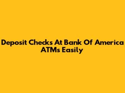 Deposit Checks At Bank Of America ATMs Easily