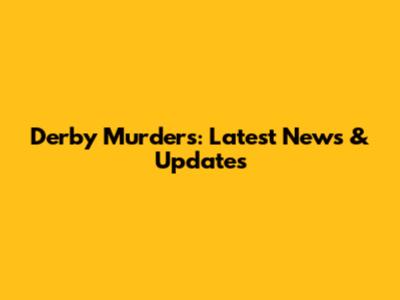 Derby Murders: Latest News & Updates