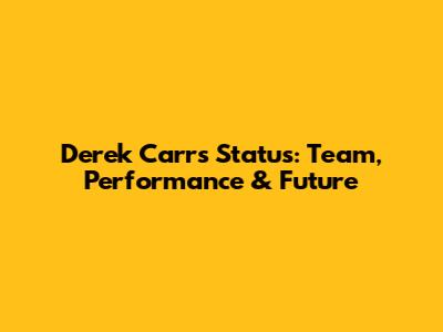 Derek Carr's Status: Team, Performance & Future