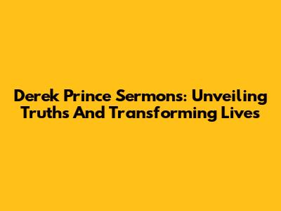 Derek Prince Sermons: Unveiling Truths And Transforming Lives