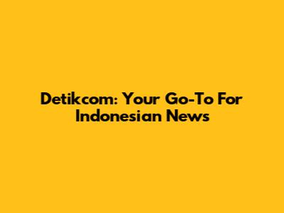Detikcom: Your Go-To For Indonesian News