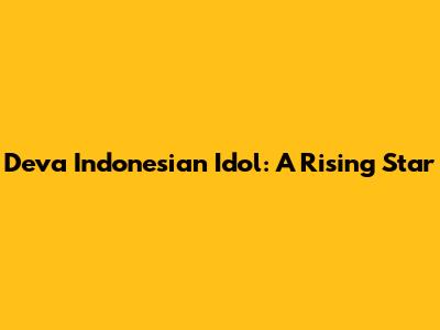 Deva Indonesian Idol: A Rising Star