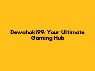 Dewahoki99: Your Ultimate Gaming Hub