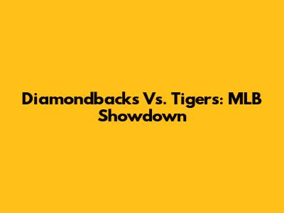 Diamondbacks Vs. Tigers: MLB Showdown