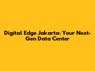 Digital Edge Jakarta: Your Next-Gen Data Center