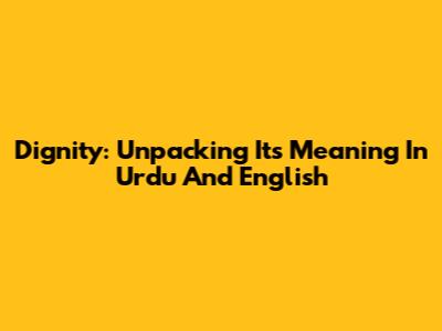 Dignity: Unpacking Its Meaning In Urdu And English