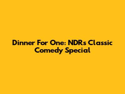 Dinner For One: NDR's Classic Comedy Special