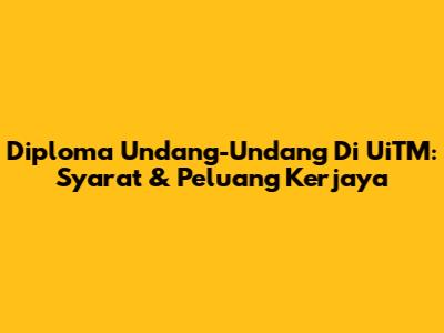 Diploma Undang-Undang Di UiTM: Syarat & Peluang Kerjaya