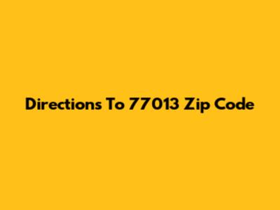 Directions To 77013 Zip Code