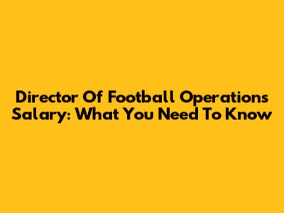 Director Of Football Operations Salary: What You Need To Know