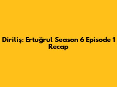 Diriliş: Ertuğrul Season 6 Episode 1 Recap