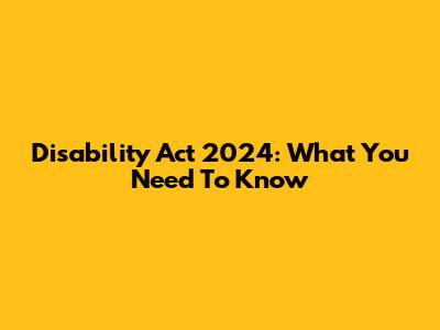 Disability Act 2024: What You Need To Know