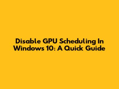 Disable GPU Scheduling In Windows 10: A Quick Guide