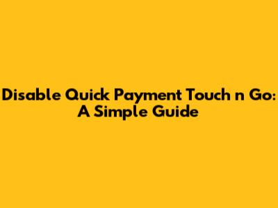 Disable Quick Payment Touch 'n Go: A Simple Guide