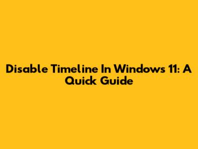 Disable Timeline In Windows 11: A Quick Guide