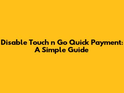 Disable Touch 'n Go Quick Payment: A Simple Guide