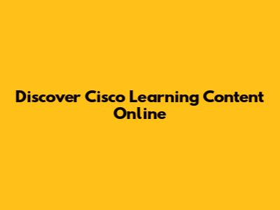 Discover Cisco Learning Content Online