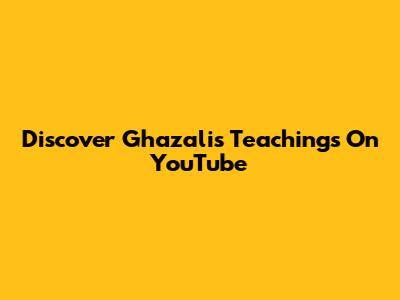 Discover Ghazali's Teachings On YouTube