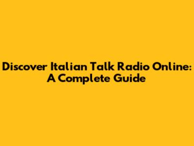 Discover Italian Talk Radio Online: A Complete Guide
