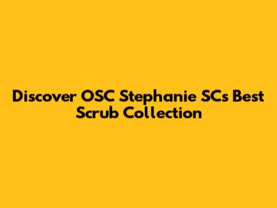 Discover OSC Stephanie SC's Best Scrub Collection